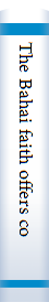 The Bahai faith offers convincing answers to your questions about